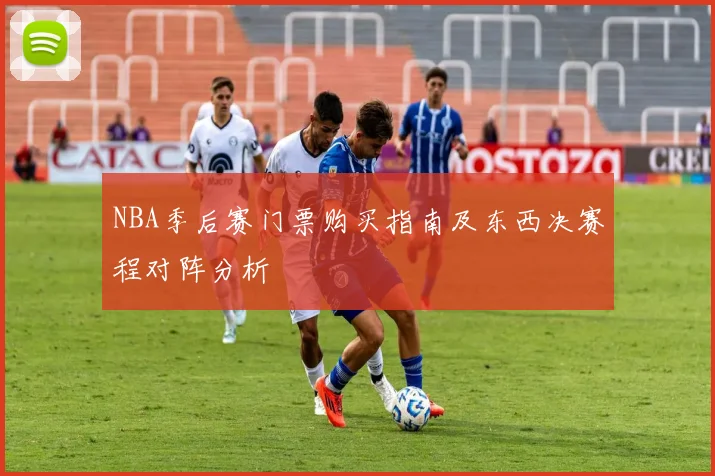 NBA季后赛门票购买指南及东西决赛程对阵分析